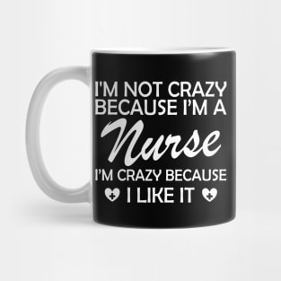 Nurse - I am not crazy because I'm a nurse I'm crazy because I like it Mug